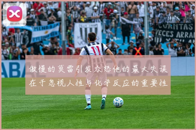傲慢的莫雷引发众怒他的最大失误在于忽视人性与化学反应的重要性